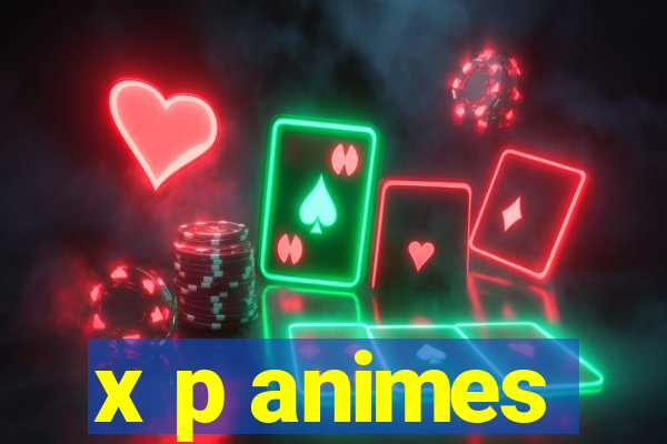 x p animes